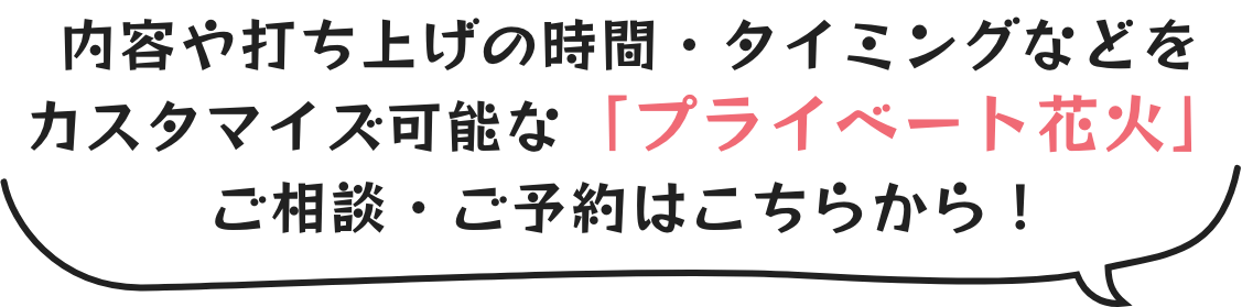 内容や打ち上げの時間・タイミングなどをカスタマイズ可能な「プライベート花火」ご相談・ご予約はこちらから！